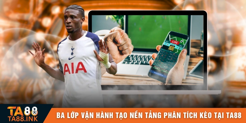 Ba lớp vận hành tạo nên nền tảng phân tích kèo tại TA88