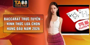 Baccarat Trực Tuyến - Hình Thức Lựa Chọn Hàng Đầu Năm 2026
