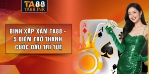 Binh Xập Xám TA88 - 5 Điểm Trở Thành Cuộc Đấu Trí Tuệ