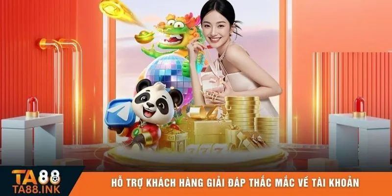 Hỗ trợ khách hàng giải đáp thắc mắc về tài khoản