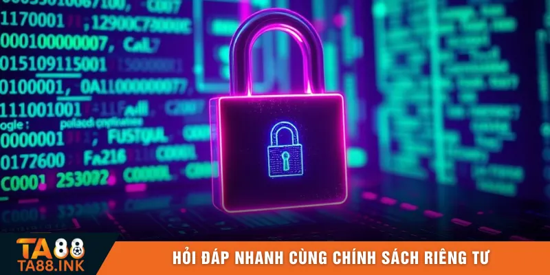 Hỏi đáp nhanh cùng chính sách riêng tư 