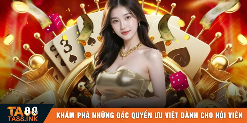 Khám phá những đặc quyền ưu việt dành cho hội viên