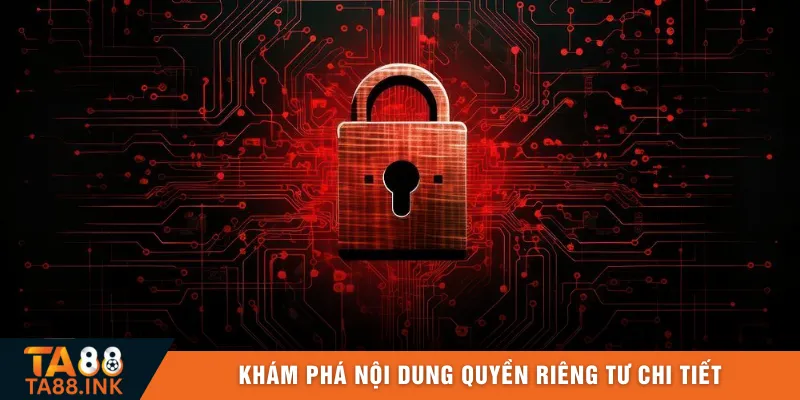 Khám phá nội dung quyền riêng tư chi tiết