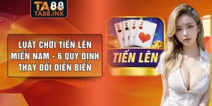 Luật Chơi Tiến Lên Miền Nam - 6 Quy Định Thay Đổi Diễn Biến