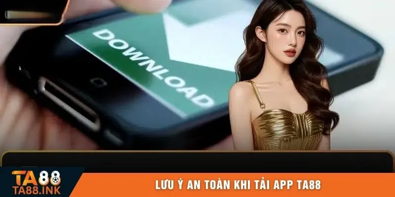 Lưu ý an toàn khi tải app TA88