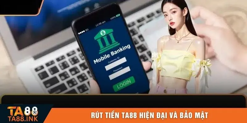 Rút tiền TA88 hiện đại và bảo mật