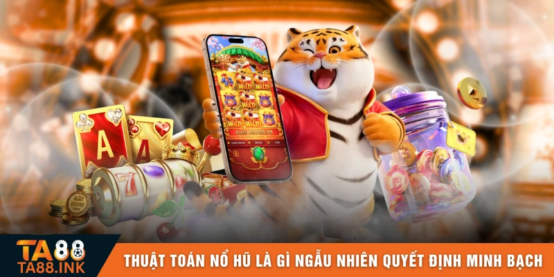Thuật toán nổ hũ là gì ngẫu nhiên quyết định tính minh bạch 